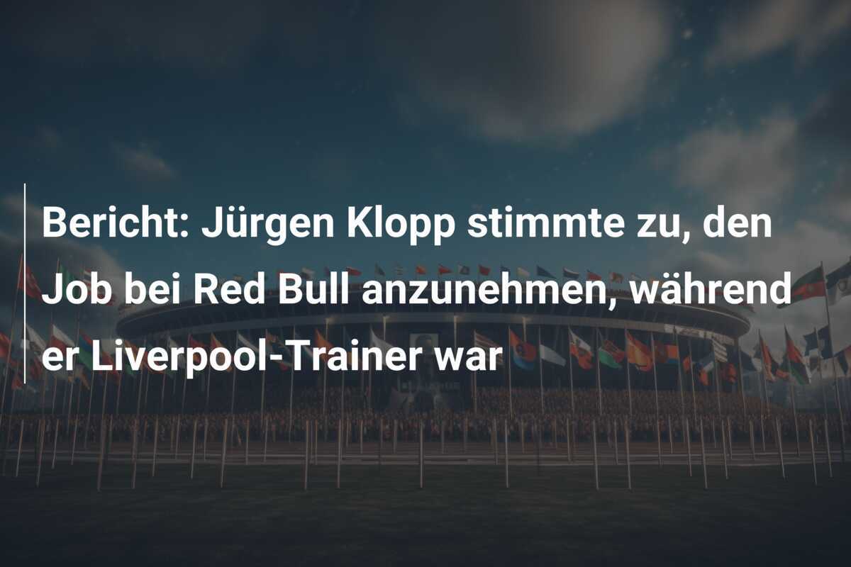 Bericht: Jürgen Klopp stimmte zu, den Job bei Red Bull anzunehmen, während er Liverpool-Trainer war