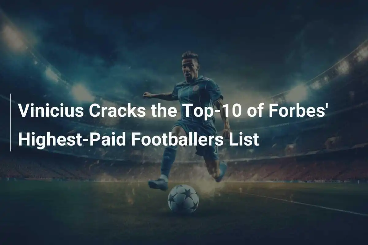 Vinicius entra nella Top-10 della lista dei calciatori più pagati di Forbes