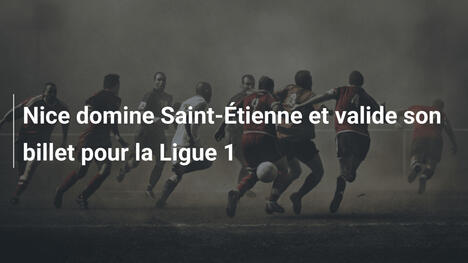 Nice domine Saint-Étienne et valide son billet pour la Ligue 1