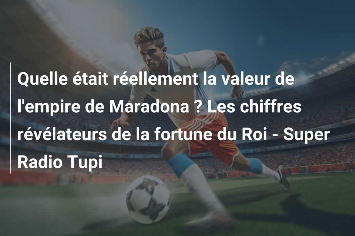 Quelle était réellement la valeur de l’empire de Maradona ? Les chiffres révélateurs de la fortune du Roi – Super Radio Tupi