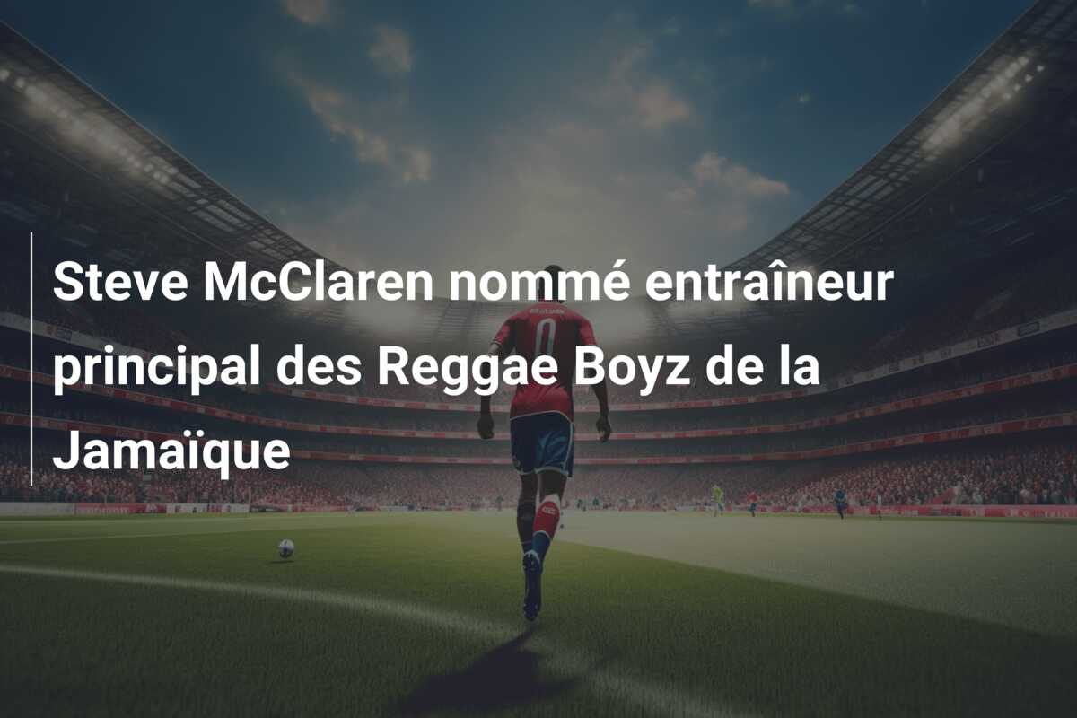 Steve McClaren nommé entraîneur principal des Reggae Boyz de la Jamaïque