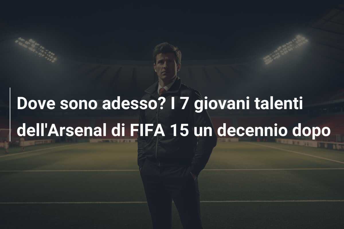 Dove sono adesso? I 7 giovani talenti dell'Arsenal di FIFA 15 un decennio dopo
