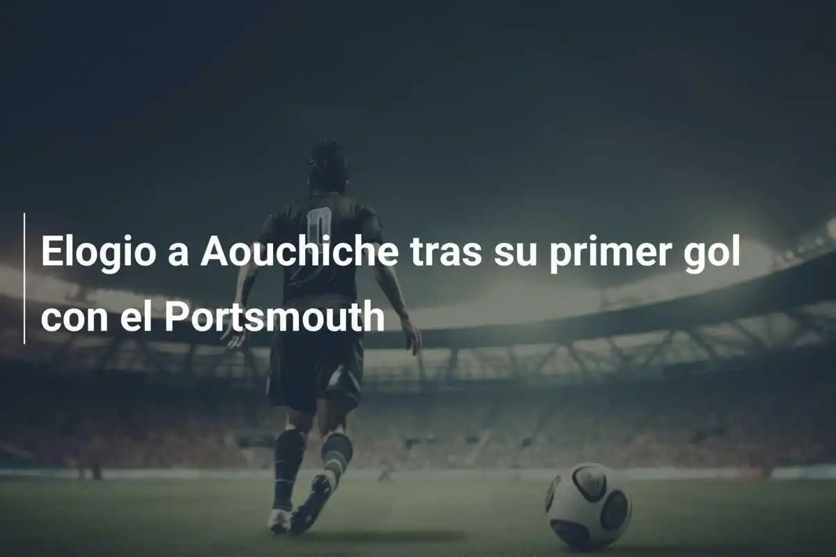 Elogio a Aouchiche tras su primer gol con el Portsmouth