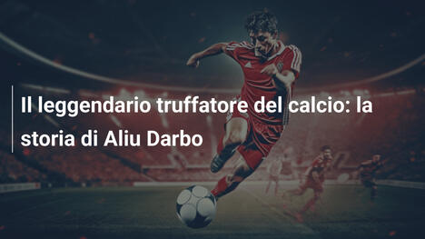 Il leggendario truffatore del calcio: la storia di Aliu Darbo