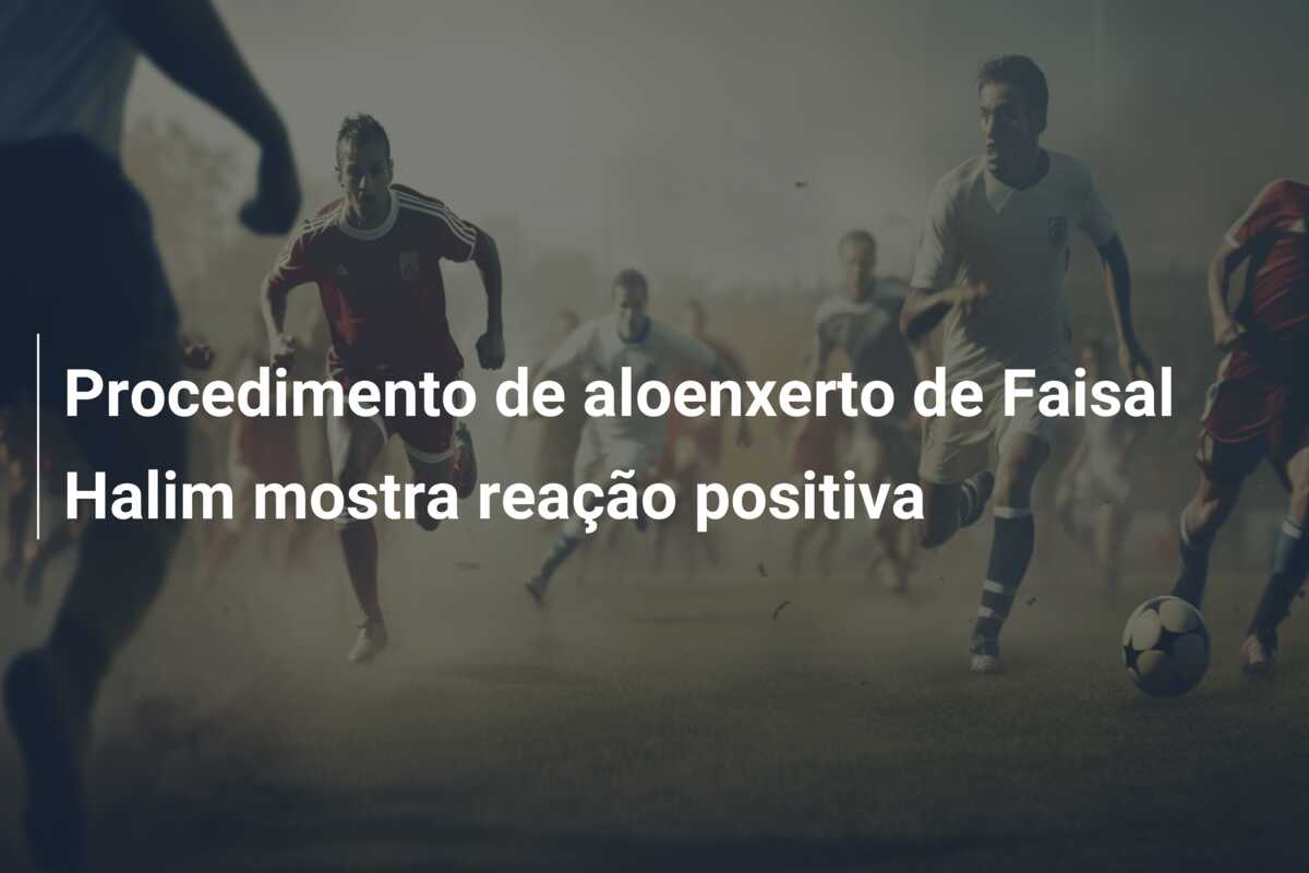 Procedimento de aloenxerto de Faisal Halim mostra reação positiva