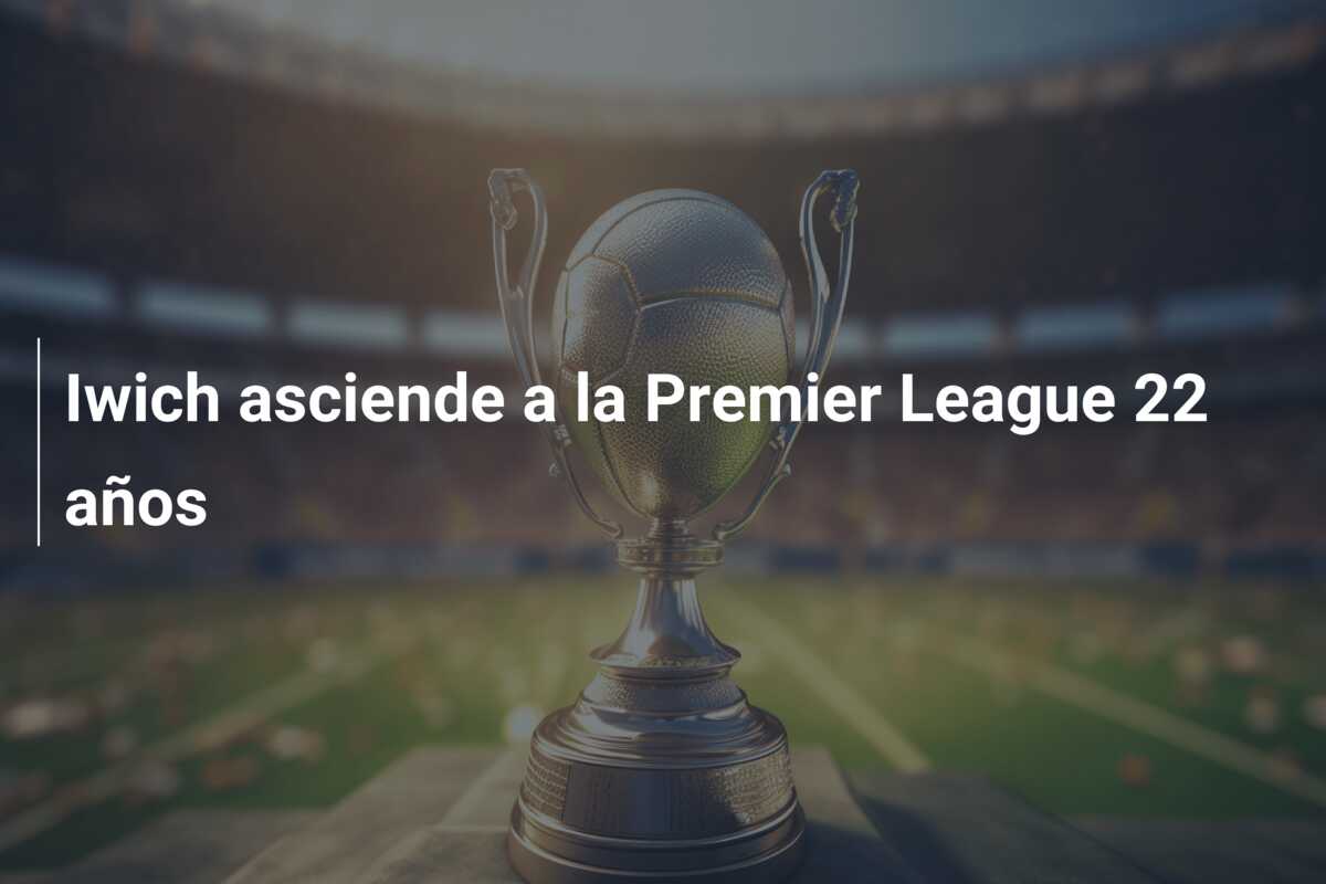 Iwich asciende a la Premier League 22 años
