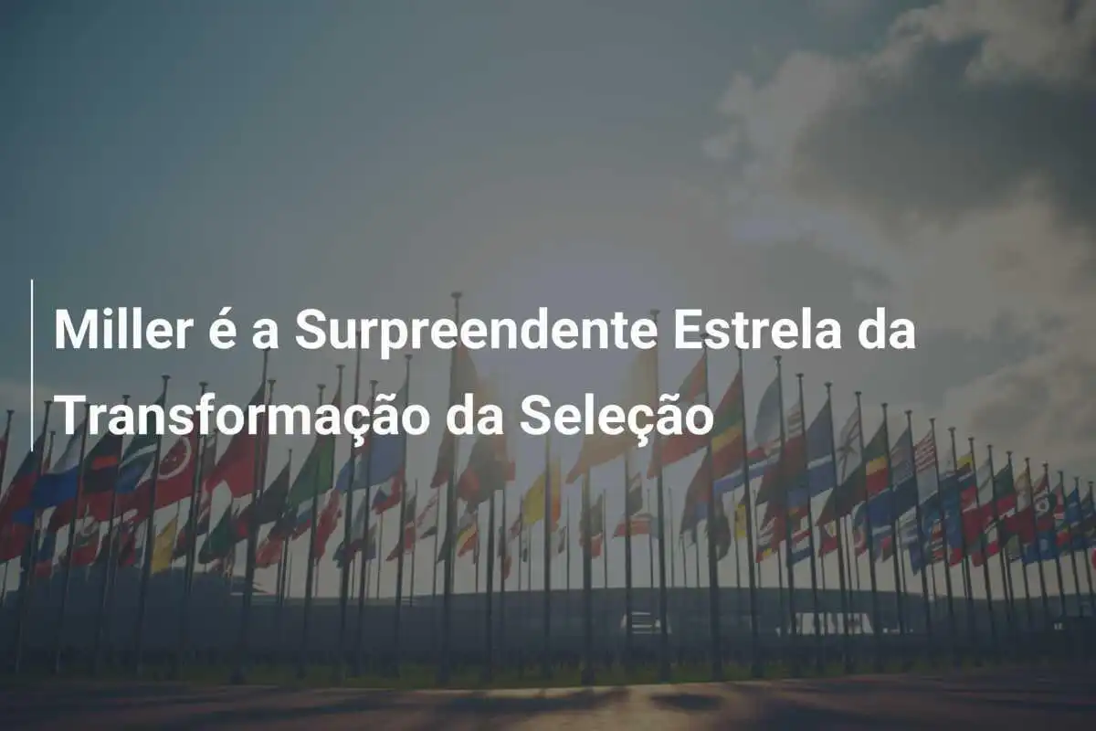 Miller é a Surpreendente Estrela da Transformação da Seleção