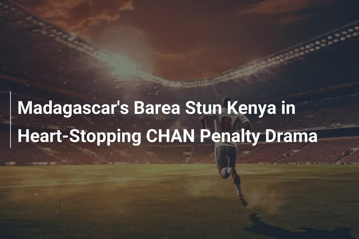 Madagaskars Barea schockt Kenia im CHAN-Penalty-Drama