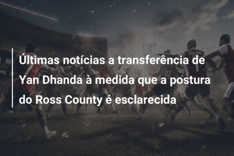 Últimas notícias a transferência de Yan Dhanda à medida que a postura do Ross County é esclarecida