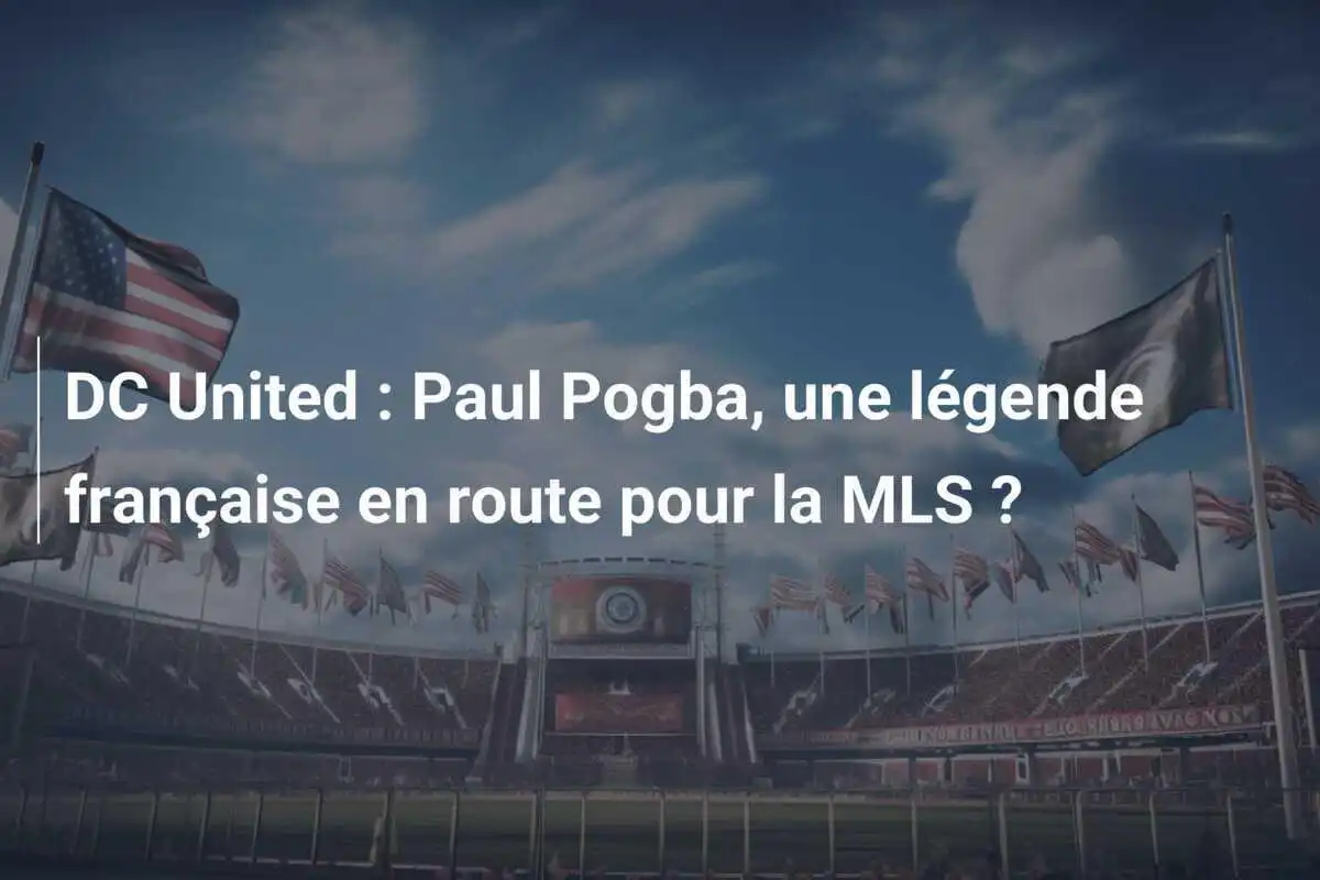 DC United : Paul Pogba, une légende française en route pour la MLS ?