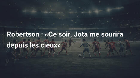 Robertson : «Ce soir, Jota me sourira depuis les cieux»