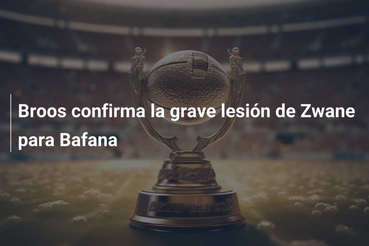 Broos confirma la grave lesión de Zwane para Bafana