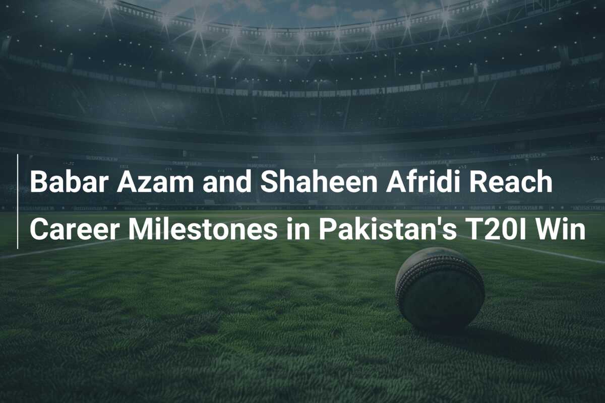 Babar Azam and Shaheen Afridi Reach Career Milestones in Pakistan's ...