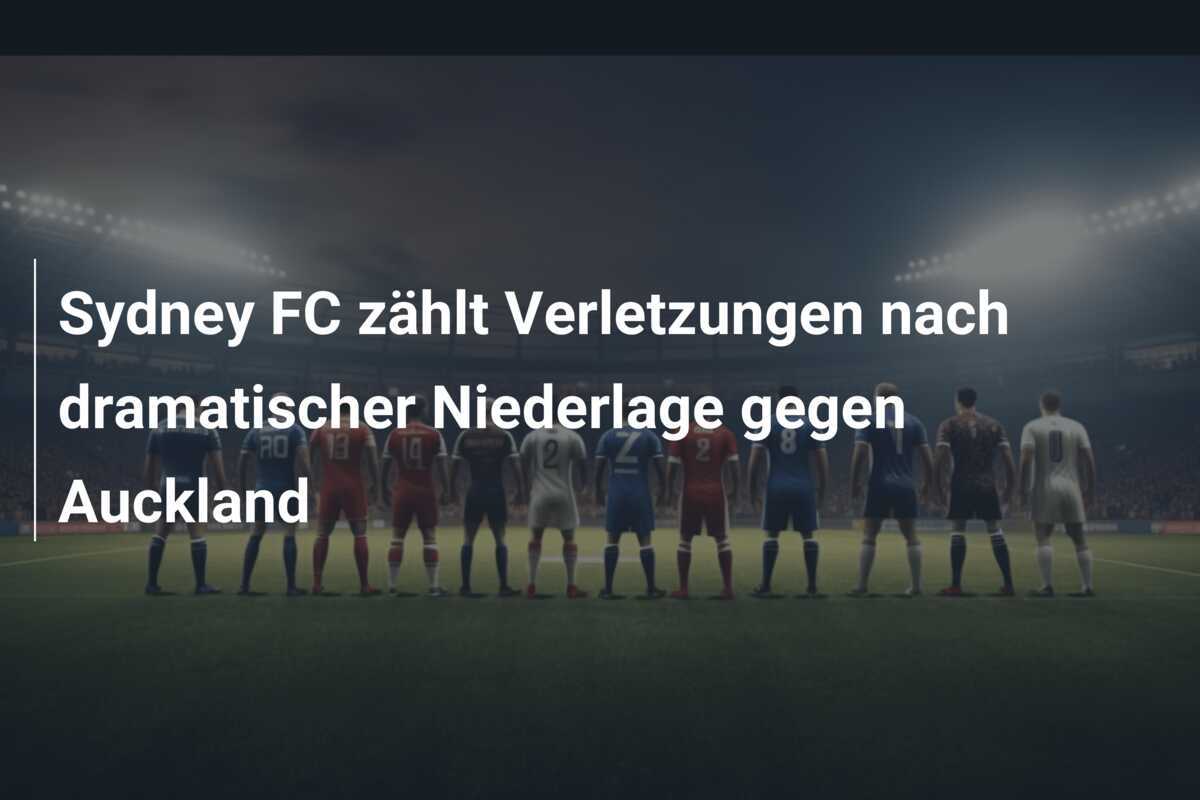 Sydney FC zählt Verletzungen nach dramatischer Niederlage gegen Auckland