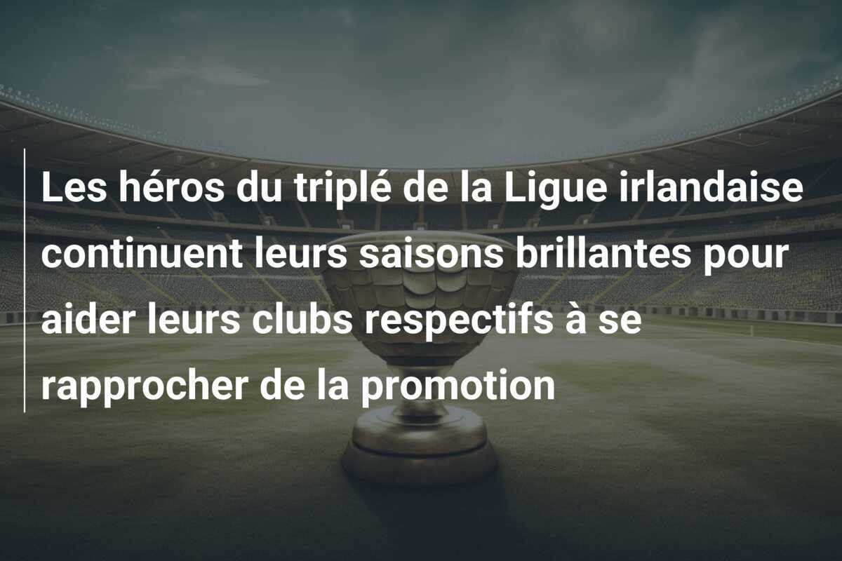 Les héros du triplé de la Ligue irlandaise continuent leurs saisons brillantes pour aider leurs clubs respectifs à se rapprocher de la promotion