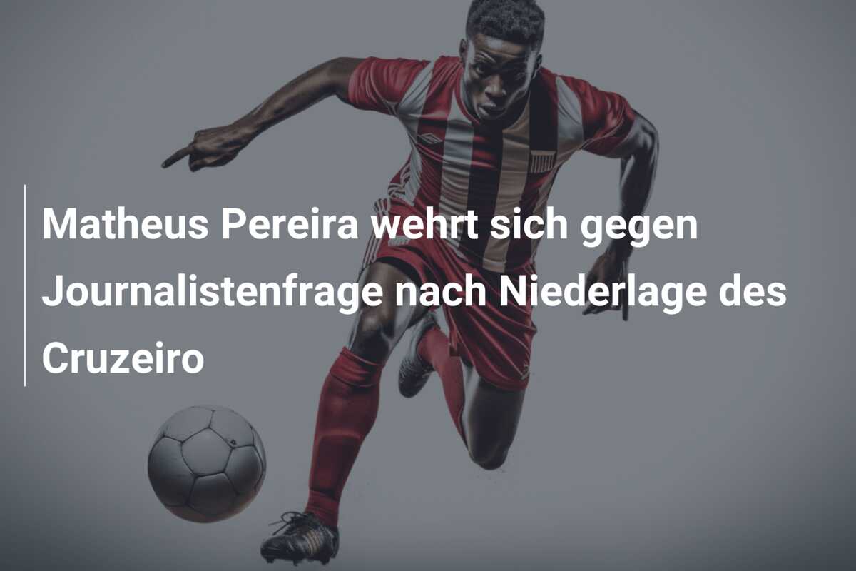 Matheus Pereira wehrt sich gegen Journalistenfrage nach Niederlage des Cruzeiro
