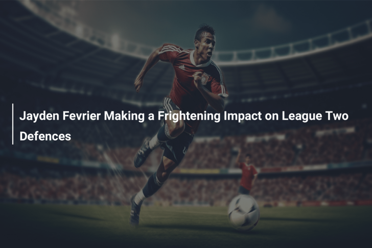 Jayden Fevrier Making a Frightening Impact on League Two Defences