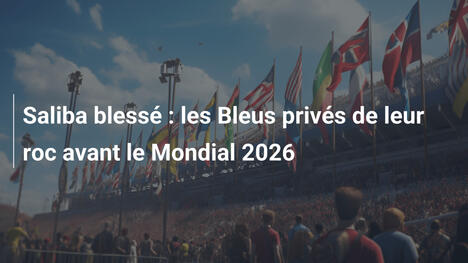 Saliba blessé : les Bleus privés de leur roc avant le Mondial 2026