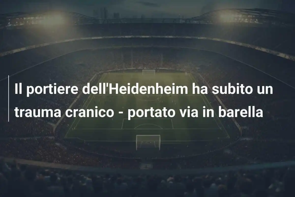 Il portiere dell'Heidenheim ha subito un trauma cranico - portato via in barella