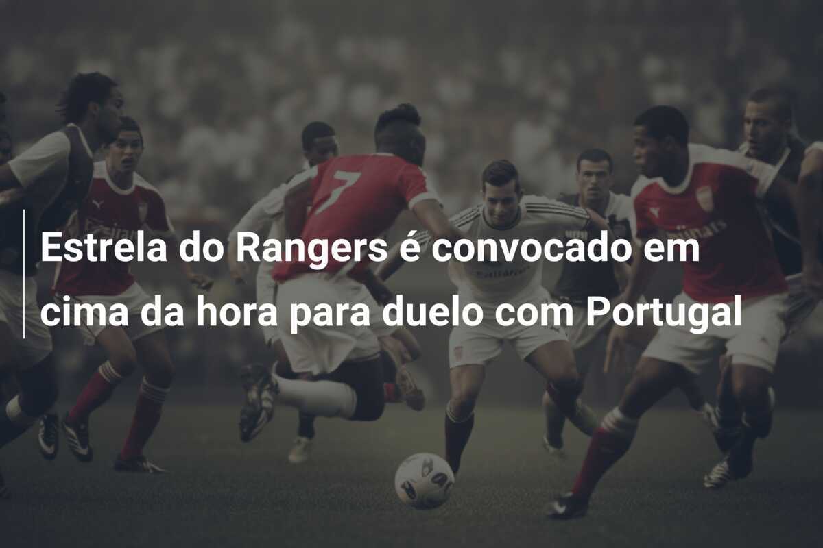 Estrela do Rangers é convocado em cima da hora para duelo com Portugal