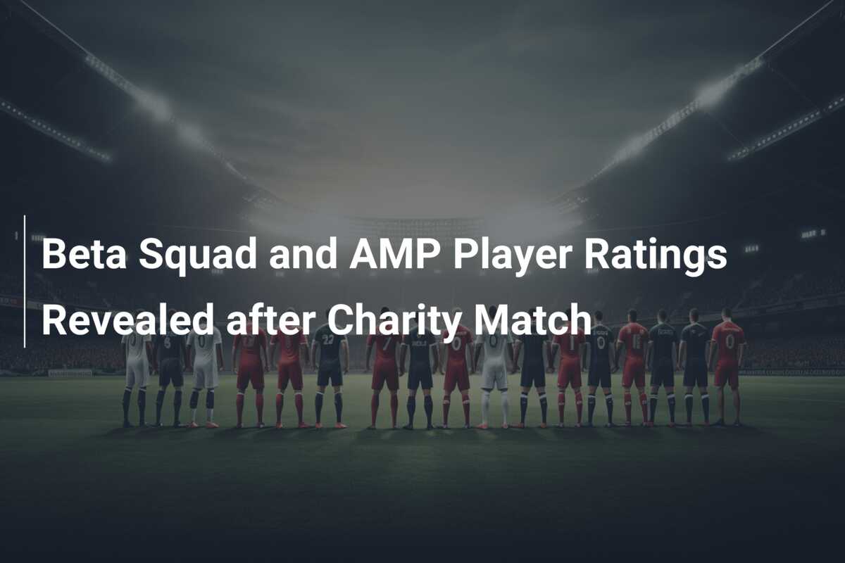 Beta Squad and AMP Player Ratings Revealed after Charity Match 