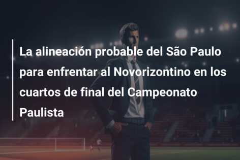 La alineación probable del São Paulo para enfrentar al Novorizontino en los cuartos de final del Campeonato Paulista