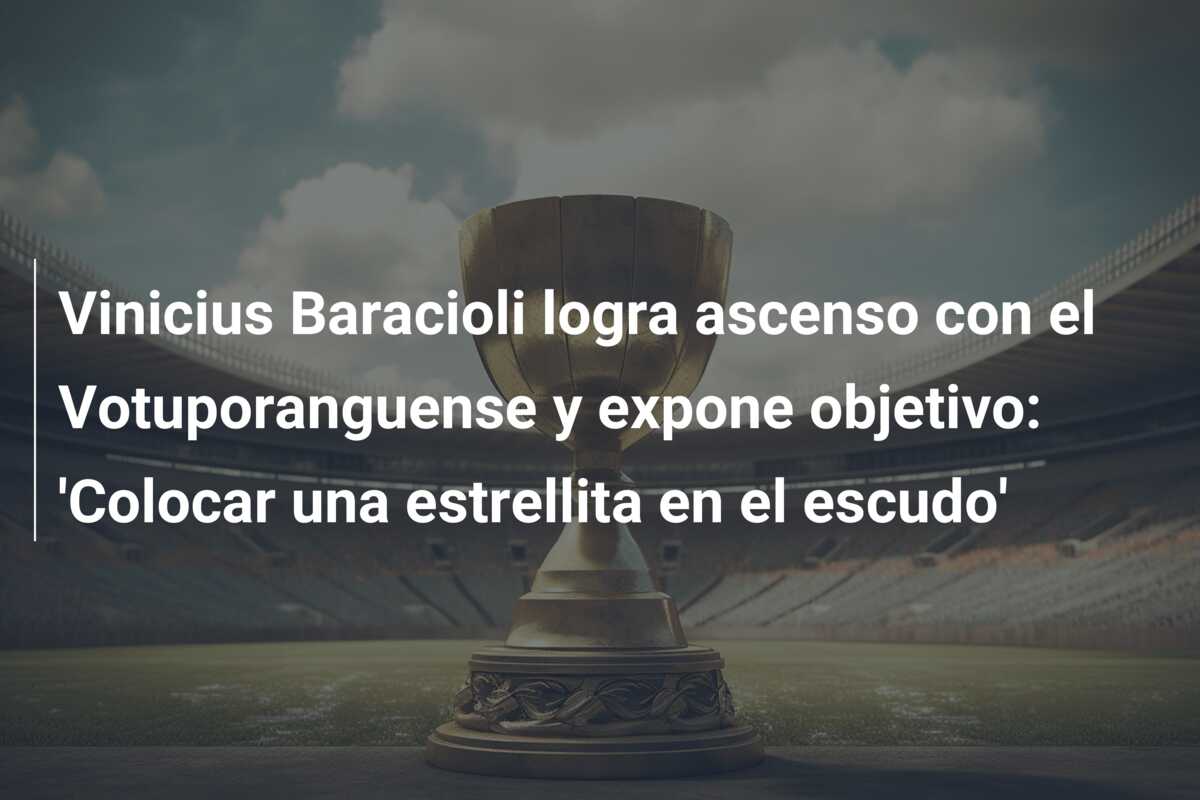 Vinicius Baracioli logra ascenso con el Votuporanguense y expone objetivo: ‘Colocar una estrellita en el escudo’