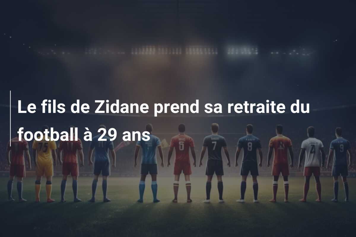 Le fils de Zidane prend sa retraite du football à 29 ans