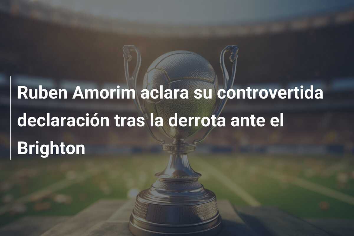Ruben Amorim aclara su controvertida declaración tras la derrota ante el Brighton