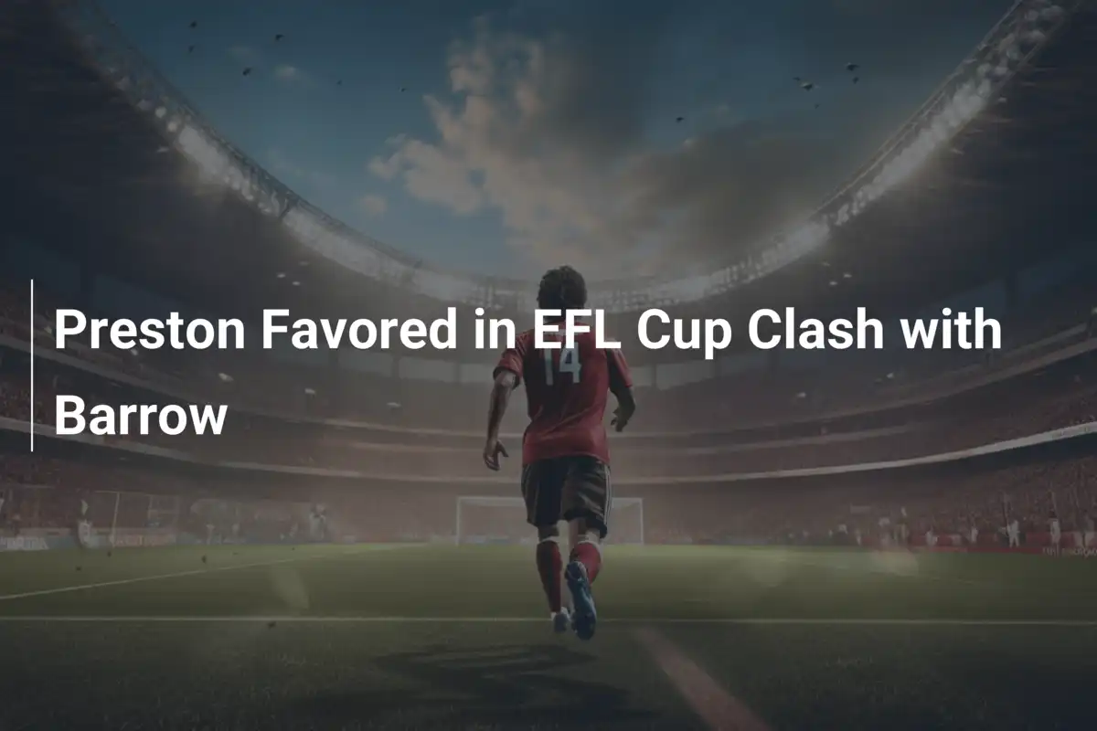 EFL 컵: 프레스턴, 바로우와의 격돌에서 강력한 우세 보여줄까?