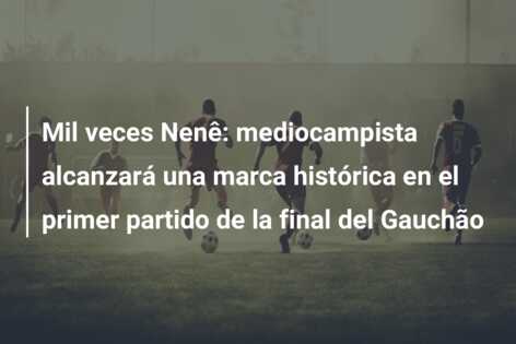 Mil veces Nenê: mediocampista alcanzará una marca histórica en el primer partido de la final del Gauchão