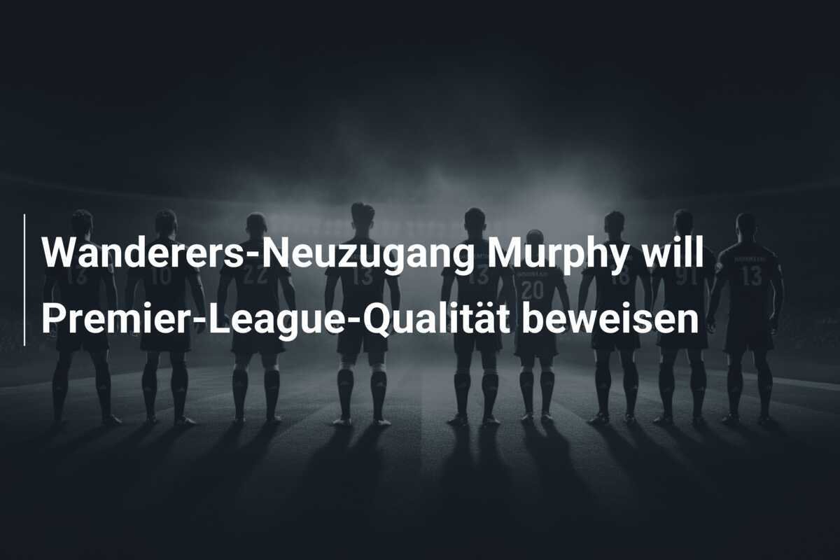 Wanderers-Neuzugang Murphy will Premier-League-Qualität beweisen