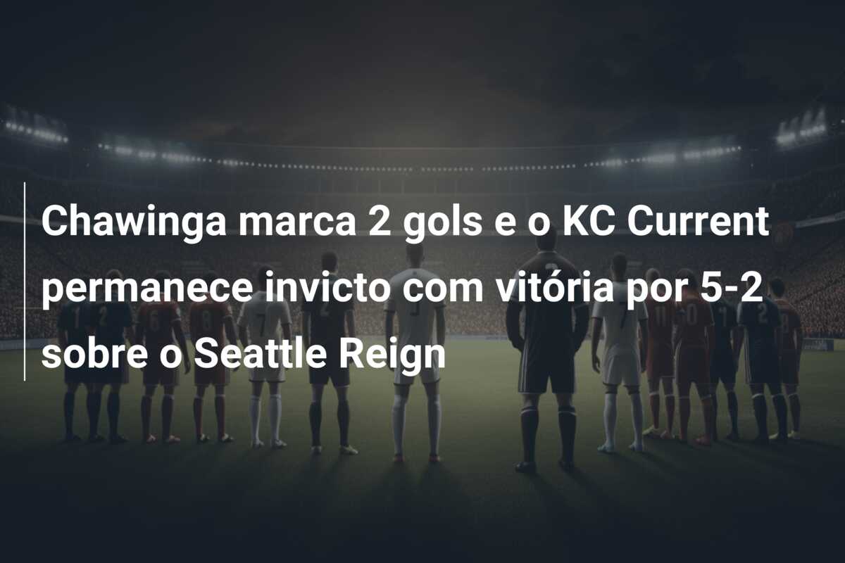 Chawinga marca 2 gols e o KC Current permanece invicto com vitória por 5-2 sobre o Seattle Reign