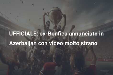 UFFICIALE: ex-Benfica annunciato in Azerbaijan con video molto strano