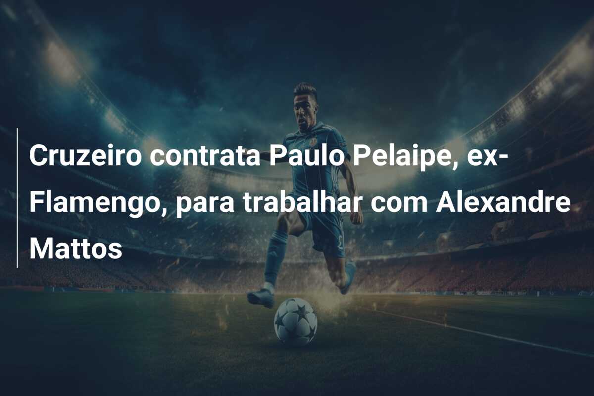 Cruzeiro contrata Paulo Pelaipe, ex-Flamengo, para trabalhar com Alexandre Mattos