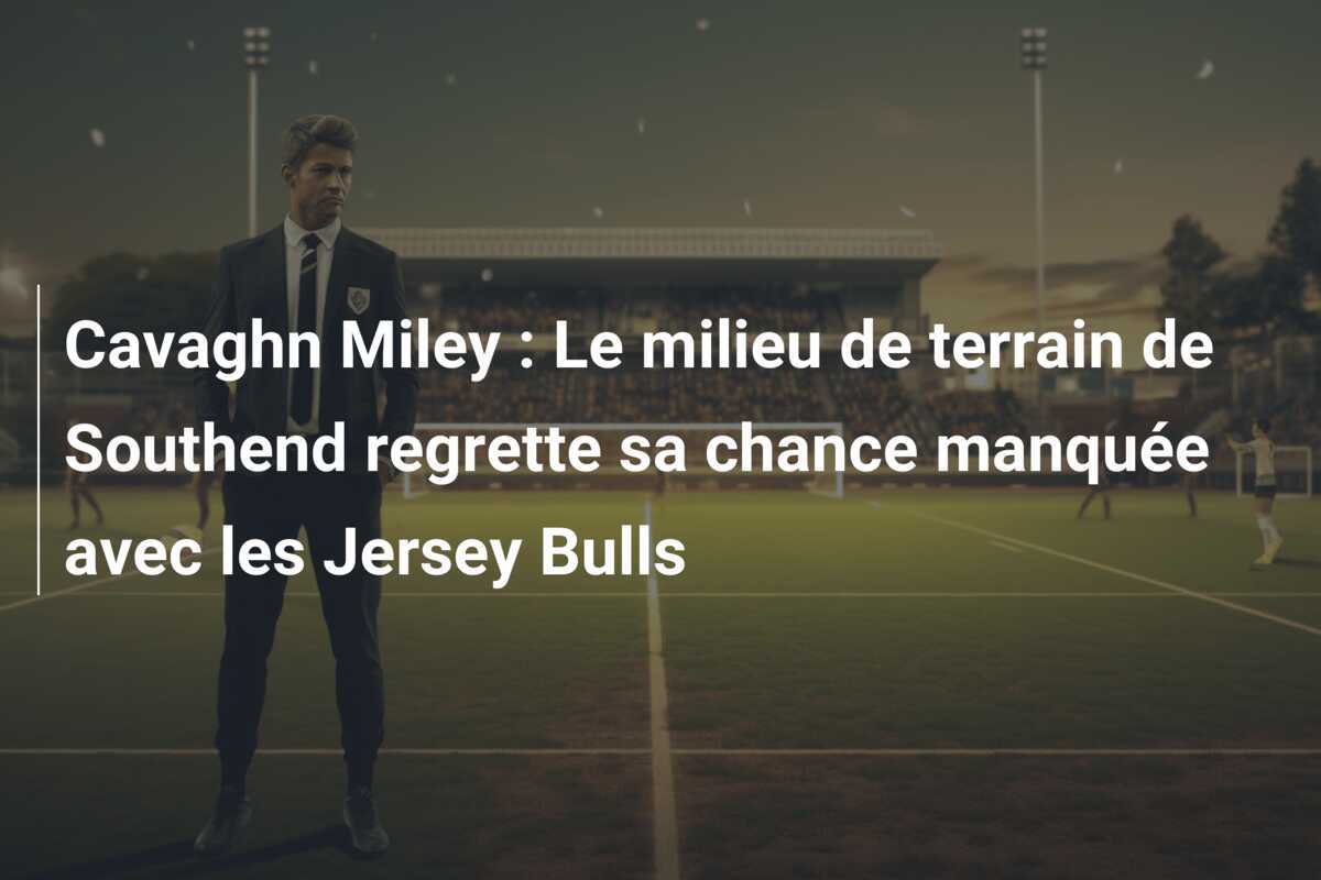 Cavaghn Miley : Le milieu de terrain de Southend regrette sa chance manquée avec les Jersey Bulls