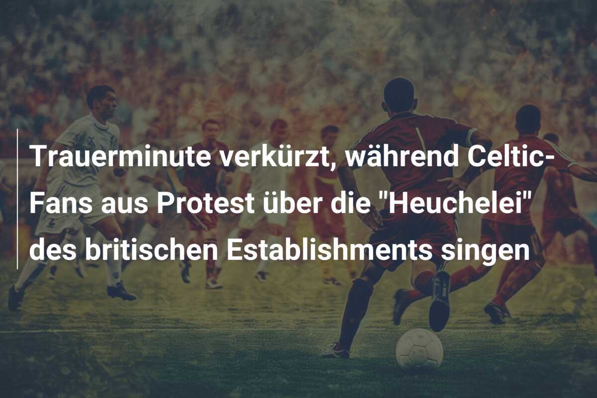 Trauerminute verkürzt, während Celtic-Fans aus Protest über die "Heuchelei" des britischen Establishments singen