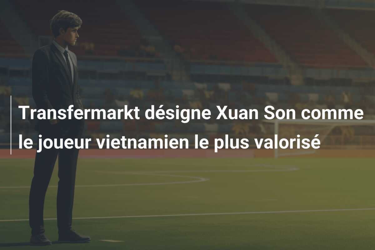Transfermarkt désigne Xuan Son comme le joueur vietnamien le plus valorisé