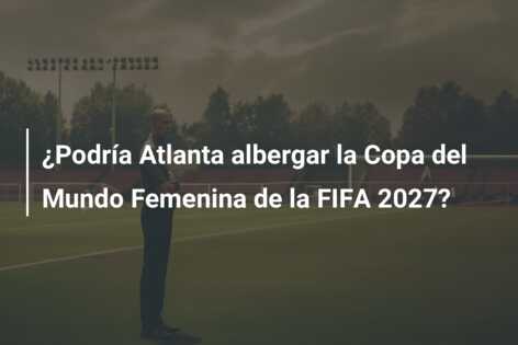 ¿Podría Atlanta albergar la Copa del Mundo Femenina de la FIFA 2027?