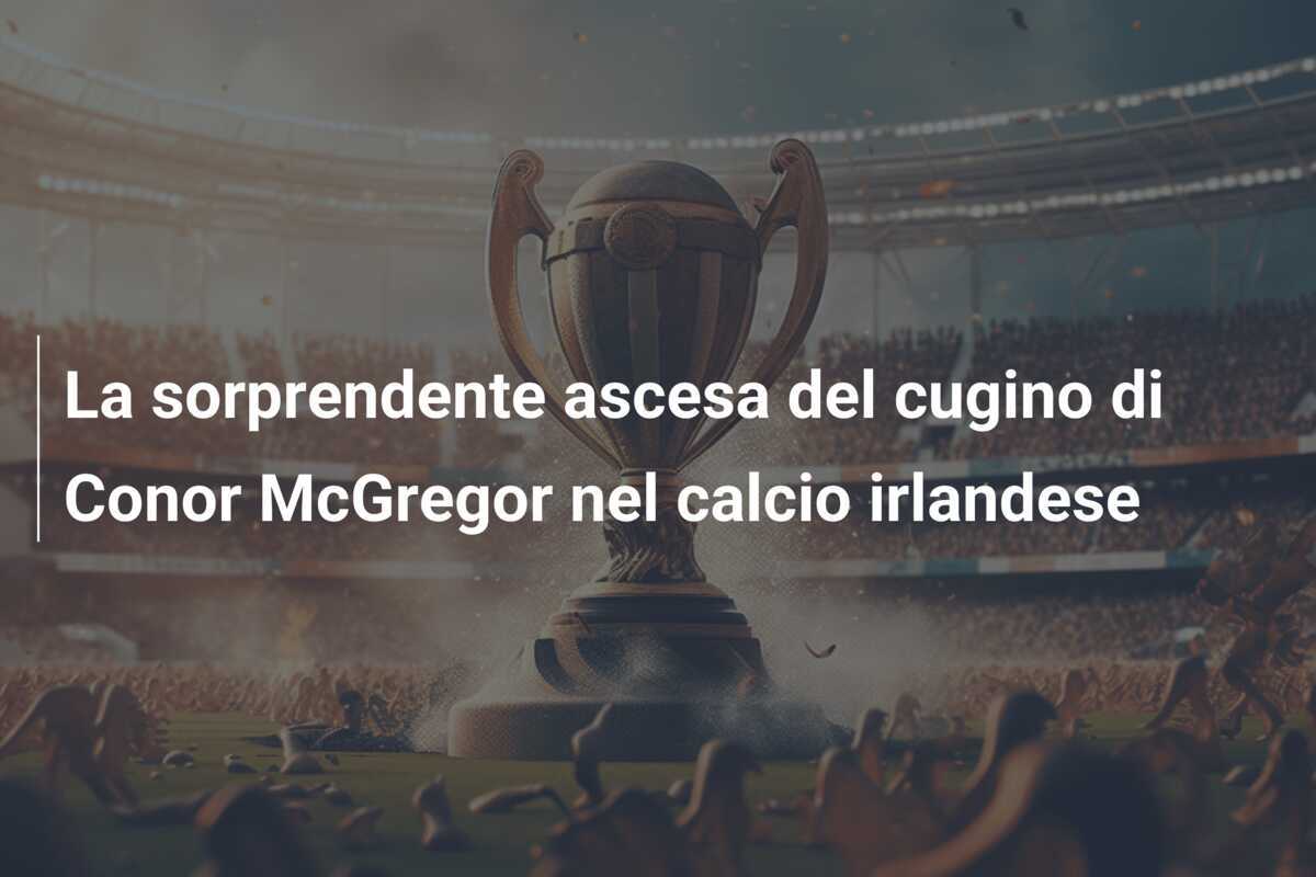 La sorprendente ascesa del cugino di Conor McGregor nel calcio irlandese