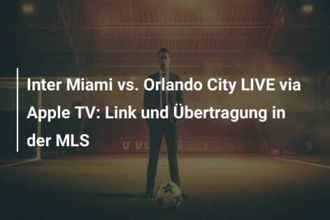 Inter Miami vs. Orlando City LIVE via Apple TV: Link und Übertragung in der MLS