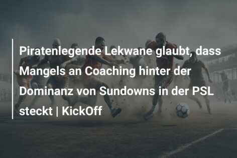 Piratenlegende Lekwane glaubt, dass Mangels an Coaching hinter der Dominanz von Sundowns in der PSL steckt | KickOff
