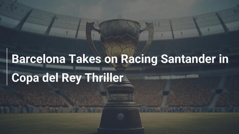 Barcellona sfida Racing Santander in Coppa del Rey