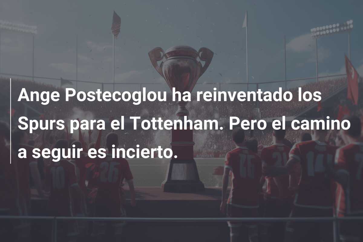 Ange Postecoglou ha reinventado los Spurs para el Tottenham. Pero el camino a seguir es incierto.