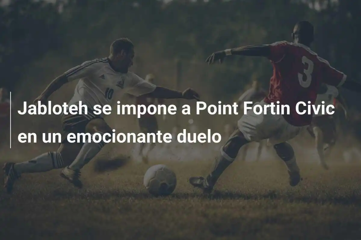 Jabloteh se impone a Point Fortin Civic en un emocionante duelo