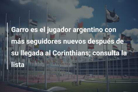 Garro es el jugador argentino con más seguidores nuevos después de su llegada al Corinthians; consulta la lista