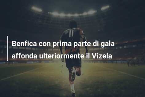 Benfica con prima parte di gala affonda ulteriormente il Vizela