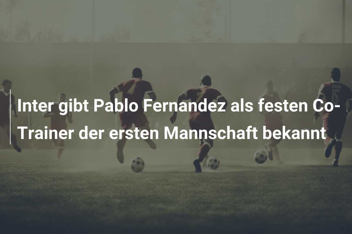 Inter gibt Pablo Fernandez als festen Co-Trainer der ersten Mannschaft bekannt