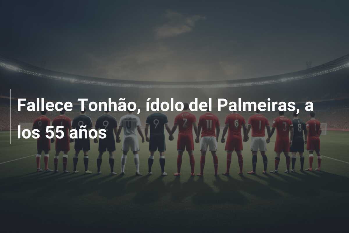 Fallece Tonhão, ídolo del Palmeiras, a los 55 años
