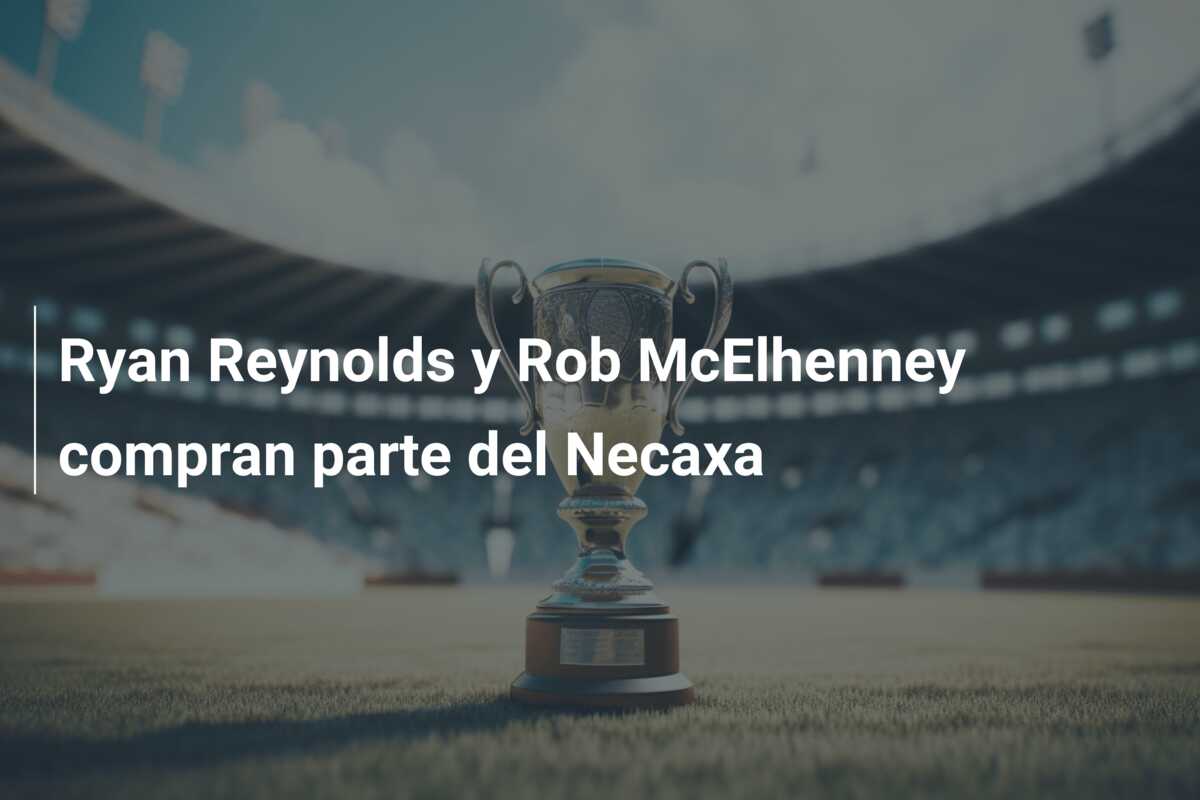 Ryan Reynolds y Rob McElhenney compran parte del Necaxa